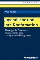 bokomslag Jugendliche Und Ihre Konfirmation: Theologische Diskurse - Empirische Befunde - Konzeptionelle Erwagungen