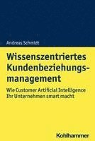 Wissenszentriertes Kundenbeziehungsmanagement: Wie Customer Artificial Intelligence Ihr Unternehmen Smart Macht 1