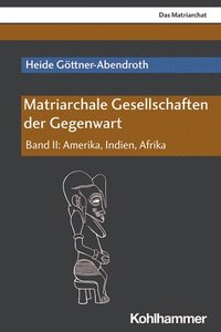 bokomslag Matriarchale Gesellschaften Der Gegenwart: Band II: Amerika, Indien, Afrika