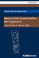 Matriarchale Gesellschaften Der Gegenwart: Band II: Amerika, Indien, Afrika 1