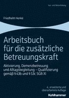 bokomslag Arbeitsbuch Fur Die Zusatzliche Betreuungskraft: Aktivierung, Demenzbetreuung Und Alltagsbegleitung - Qualifizierung Gemass 43b Und 53c Sgb XI