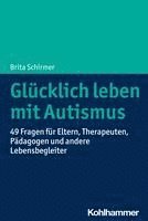 bokomslag Glucklich Leben Mit Autismus: 49 Fragen Fur Eltern, Therapeuten, Padagogen Und Andere Lebensbegleiter