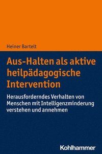 bokomslag Aus-Halten ALS Aktive Heilpadagogische Intervention: Herausforderndes Verhalten Von Menschen Mit Intelligenzminderung Verstehen Und Annehmen