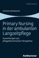 bokomslag Primary Nursing in Der Ambulanten Langzeitpflege: Auswirkungen Aus Pflegeokonomischer Perspektive