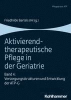 bokomslag Aktivierend-Therapeutische Pflege in Der Geriatrie: Band 4: Versorgungsstrukturen Und Entwicklung Der Atp-G