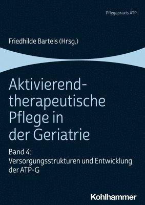 bokomslag Aktivierend-Therapeutische Pflege in Der Geriatrie: Band 4: Versorgungsstrukturen Und Entwicklung Der Atp-G