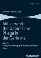 bokomslag Aktivierend-Therapeutische Pflege in Der Geriatrie: Band 5: Pflege Und Therapie Im Interdisziplinaren Team