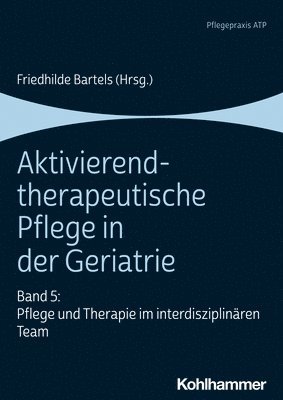 bokomslag Aktivierend-Therapeutische Pflege in Der Geriatrie: Band 5: Pflege Und Therapie Im Interdisziplinaren Team