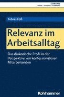 bokomslag Relevanz Im Arbeitsalltag: Das Diakonische Profil in Der Perspektive Von Konfessionslosen Mitarbeitenden