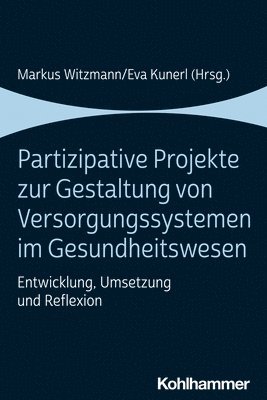 bokomslag Partizipative Projekte Zur Gestaltung Von Versorgungssystemen Im Gesundheitswesen: Entwicklung, Umsetzung Und Reflexion