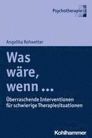 bokomslag Was Ware, Wenn ...: Uberraschende Interventionen Fur Schwierige Therapiesituationen