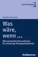 Was Ware, Wenn ...: Uberraschende Interventionen Fur Schwierige Therapiesituationen