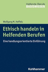 bokomslag Ethisch Handeln in Helfenden Berufen: Eine Handlungsorientierte Einfuhrung