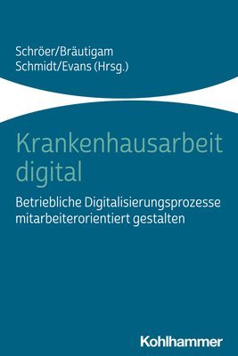 bokomslag Krankenhausarbeit Digital: Betriebliche Digitalisierungsprozesse Mitarbeiterorientiert Gestalten