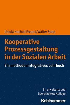 Kooperative Prozessgestaltung in Der Sozialen Arbeit: Ein Methodenintegratives Lehrbuch