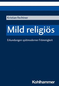 bokomslag Mild Religios: Erkundungen Spatmoderner Frommigkeit