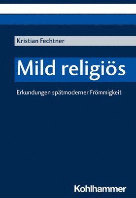 bokomslag Mild Religios: Erkundungen Spatmoderner Frommigkeit