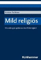 Mild Religios: Erkundungen Spatmoderner Frommigkeit 1