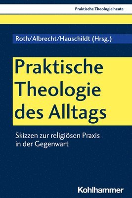 bokomslag Praktische Theologie Des Alltags: Skizzen Zur Religiosen PRAXIS in Der Gegenwart