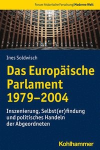 bokomslag Das Europaische Parlament 1979-2004: Inszenierung, Selbst(er)Findung Und Politisches Handeln Der Abgeordneten