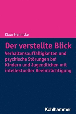 bokomslag Der Verstellte Blick: Verhaltensauffalligkeiten Und Psychische Storungen Bei Kindern Und Jugendlichen Mit Intellektueller Beeintrachtigung