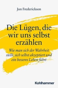 bokomslag Die Lugen, Die Wir Uns Selbst Erzahlen: Wie Man Sich Der Wahrheit Stellt, Sich Selbst Akzeptiert Und Ein Besseres Leben Fuhrt