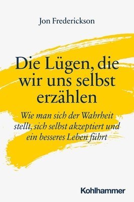 bokomslag Die Lugen, Die Wir Uns Selbst Erzahlen: Wie Man Sich Der Wahrheit Stellt, Sich Selbst Akzeptiert Und Ein Besseres Leben Fuhrt