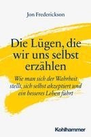 Jon Frederickson - Die Lugen, Die Wir Uns Selbst Erzahlen: Wie Man Sich Der Wahrheit Stellt, Sich Selbst Akzeptiert Und Ein Besseres Leben Fuhrt, Häftad