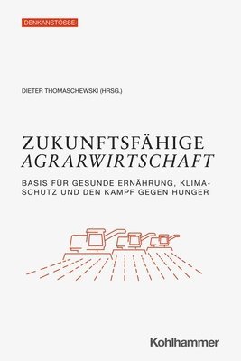 bokomslag Zukunftsfahige Agrarwirtschaft: Basis Fur Gesunde Ernahrung, Klimaschutz Und Den Kampf Gegen Hunger