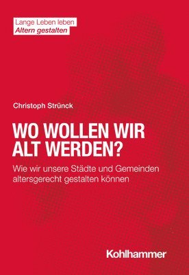 bokomslag Wo Wollen Wir Alt Werden?: Wie Wir Unsere Stadte Und Gemeinden Altersgerecht Gestalten Konnen