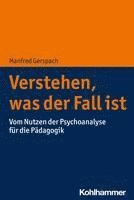 Verstehen, Was Der Fall Ist: Vom Nutzen Der Psychoanalyse Fur Die Padagogik 1