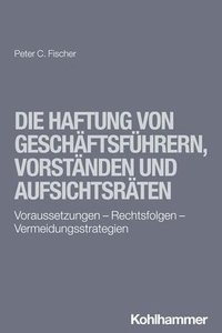 bokomslag Die Haftung Von Geschaftsfuhrern, Vorstanden Und Aufsichtsraten: Voraussetzungen - Rechtsfolgen - Vermeidungsstrategien