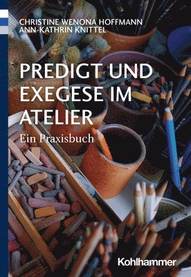 bokomslag Predigt Und Exegese Im Atelier: Ein Praxisbuch