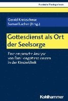 bokomslag Gottesdienst ALS Ort Der Seelsorge: Eine Empirische Analyse Von Familiengottesdiensten in Der Kinderklinik