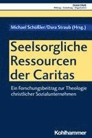 bokomslag Seelsorgliche Ressourcen Der Caritas: Ein Forschungsbeitrag Zur Theologie Christlicher Sozialunternehmen