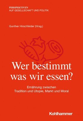 Gunther Hirschfelder - Wer Bestimmt, Was Wir Essen?: Ernahrung Zwischen Tradition Und Utopie, Markt Und Moral, Häftad