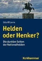 bokomslag Helden Oder Henker?: Die Dunklen Seiten Der Nationalhelden