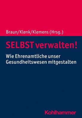 Bernard Braun, Tanja Klenk - Selbst Verwalten!: Wie Ehrenamtliche Unser Gesundheitswesen Mitgestalten, Häftad