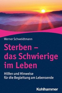 bokomslag Sterben - Das Schwierige Im Leben: Hilfen Und Hinweise Fur Die Begleitung Am Lebensende