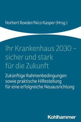 bokomslag Ihr Krankenhaus 2030 - Sicher Und Stark Fur Die Zukunft: Zukunftige Rahmenbedingungen Sowie Praktische Hilfestellung Fur Eine Erfolgreiche Neuausricht