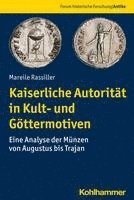 bokomslag Kaiserliche Autoritat in Kult- Und Gottermotiven: Eine Analyse Der Munzen Von Augustus Bis Trajan