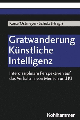 Britta Konz, Karl-Heinrich Ostmeyer - Gratwanderung Kunstliche Intelligenz: Interdisziplinare Perspektiven Auf Das Verhaltnis Von Mensch Und KI, Häftad
