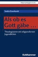 ALS OB Es Gott Gabe ...: Theologisieren Mit Religionsfernen Jugendlichen 1