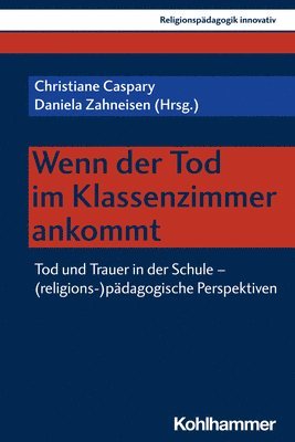 Christiane Caspary, Daniela Zahneisen - Wenn Der Tod Im Klassenzimmer Ankommt: Tod Und Trauer in Der Schule - (Religions-)Padagogische Perspektiven, Häftad