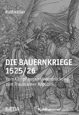 bokomslag Die Bauernkriege 1525/26: Vom Kampf Gegen Unterdruckung Zum Traum Einer Republik