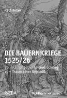 Die Bauernkriege 1525/26: Vom Kampf Gegen Unterdruckung Zum Traum Einer Republik 1