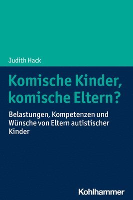 bokomslag Komische Kinder, Komische Eltern?: Belastungen, Kompetenzen Und Wunsche Von Eltern Autistischer Kinder