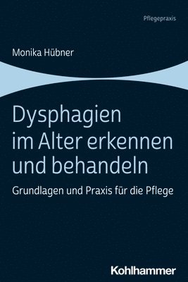Monika Hubner - Dysphagien Im Alter Erkennen Und Behandeln: Grundlagen Und PRAXIS Fur Die Pflege, Häftad