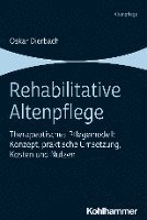 bokomslag Rehabilitative Altenpflege: Therapeutisches Pflegemodell: Konzept, Praktische Umsetzung, Kosten Und Nutzen
