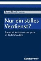 bokomslag Nur Ein Stilles Verdienst?: Frauen ALS Karitative Avantgarde Im 19. Jahrhundert